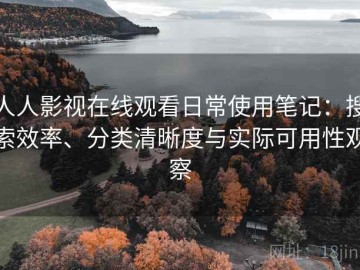 人人影视在线观看日常使用笔记：搜索效率、分类清晰度与实际可用性观察