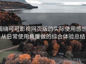 围绕可可影视网页版的实际使用感想：从日常使用角度做的综合体验总结