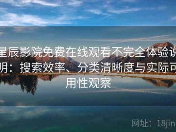 星辰影院免费在线观看不完全体验说明：搜索效率、分类清晰度与实际可用性观察