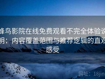蜂鸟影院在线免费观看不完全体验说明：内容覆盖范围与推荐逻辑的直观感受