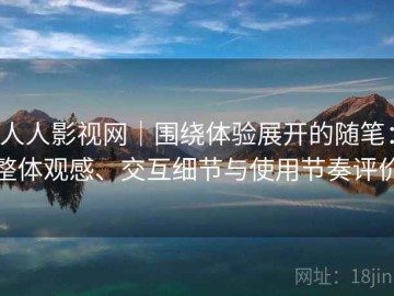 人人影视网｜围绕体验展开的随笔：整体观感、交互细节与使用节奏评价