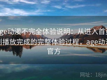 age动漫不完全体验说明：从进入首页到播放完成的完整体验过程，age动漫官方