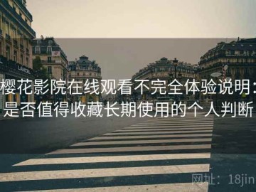 樱花影院在线观看不完全体验说明：是否值得收藏长期使用的个人判断