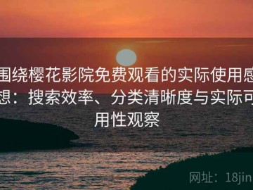 围绕樱花影院免费观看的实际使用感想：搜索效率、分类清晰度与实际可用性观察
